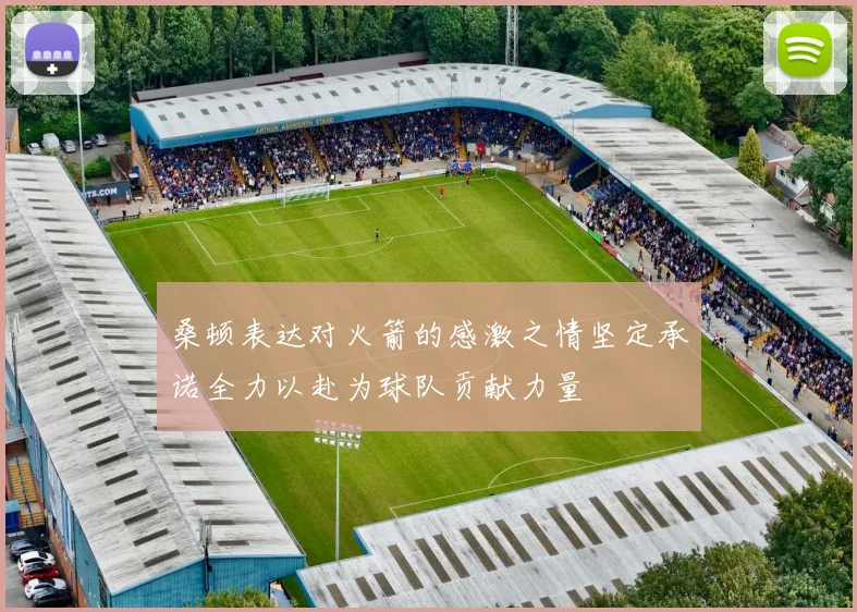 桑顿表达对火箭的感激之情坚定承诺全力以赴为球队贡献力量