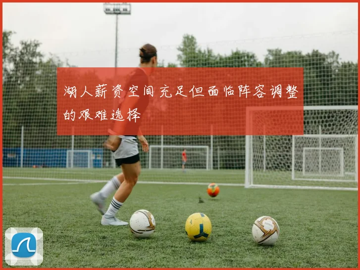 湖人薪资空间充足但面临阵容调整的艰难选择