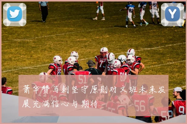 萧华赞马刺坚守原则对文班未来发展充满信心与期待